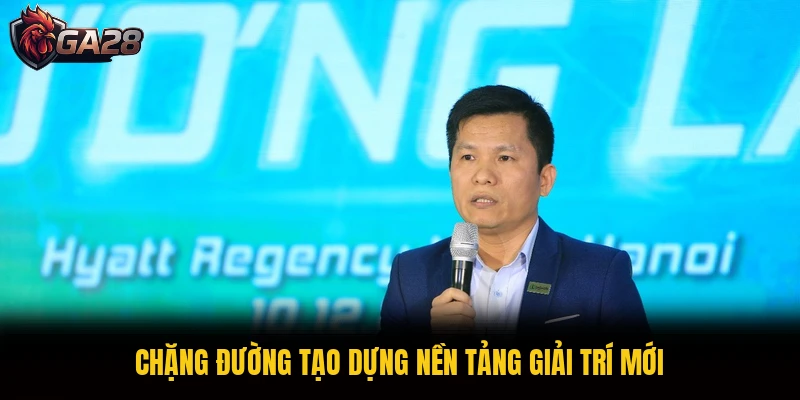 Chặng đường tạo dựng nền tảng giải trí mới
