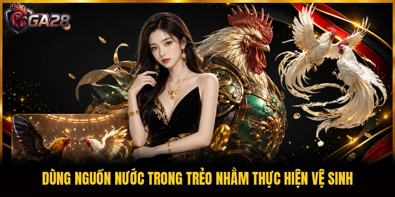 Dùng nguồn nước trong trẻo nhằm thực hiện vệ sinh