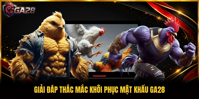 Giải đáp thắc mắc khôi phục mật khẩu GA28