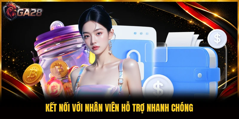 Kết nối với nhân viên hỗ trợ nhanh chóng