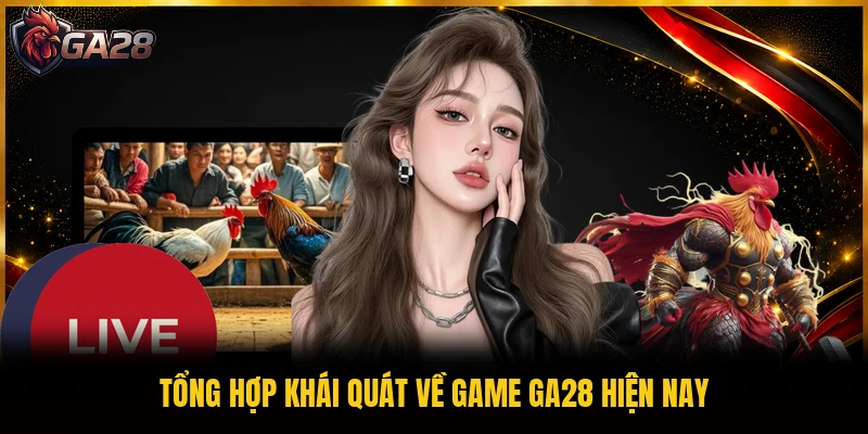 Tổng hợp khái quát về game GA28 hiện nay
